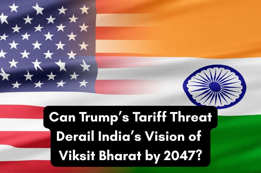 Can Trump’s Tariff Threat Derail India’s Vision of Viksit Bharat by 2047