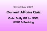 10 October 2026 Current Affairs Quiz Daily GK Questions for SSC, UPSC & Banking